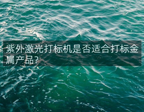 紫外激光打标机是否适合打标金属产品?